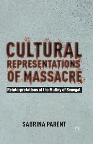 Image du vendeur pour Cultural Representations of Massacre: Reinterpretations of the Mutiny of Senegal by Parent, Sabrina [Paperback ] mis en vente par booksXpress