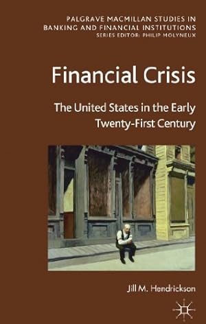 Image du vendeur pour Financial Crisis: The United States in the Early Twenty-First Century (Palgrave Macmillan Studies in Banking and Financial Institutions) by Hendrickson, Jill M. [Hardcover ] mis en vente par booksXpress