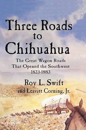 Image du vendeur pour Three Roads to Chihuahua: The Great Wagon Roads That Opened the Southwest, 1823-1883 [Soft Cover ] mis en vente par booksXpress