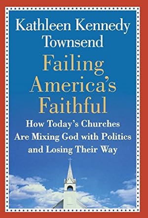 Immagine del venditore per Failing America's Faithful: How Today's Churches Are Mixing God with Politics and Losing Their Way by Kennedy Townsend, Kathleen [Hardcover ] venduto da booksXpress