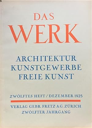 Das Werk. Schweizer Monatsschrift für Architektur, Kunstgewerbe und freie Kunst. XII. Jg, H. 12, ...