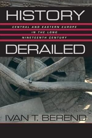 Seller image for History Derailed: Central and Eastern Europe in the Long Nineteenth Century by Berend, Ivan T. [Paperback ] for sale by booksXpress