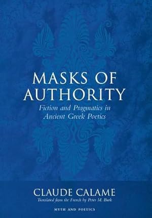 Seller image for Masks of Authority: Fiction and Pragmatics in Ancient Greek Poetics (Myth and Poetics) by Claude Calame, Peter M. Burk [Hardcover ] for sale by booksXpress