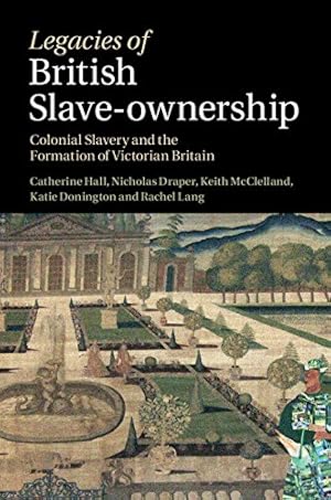 Seller image for Legacies of British Slave-Ownership: Colonial Slavery and the Formation of Victorian Britain by Hall, Catherine, Draper, Nicholas, McClelland, Keith, Donington, Katie, Lang, Rachel [Hardcover ] for sale by booksXpress