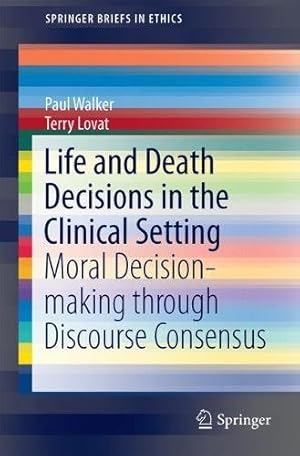 Seller image for Life and Death Decisions in the Clinical Setting: Moral decision making through dialogic consensus (SpringerBriefs in Ethics) by Walker, Paul, Lovat, Terence [Paperback ] for sale by booksXpress