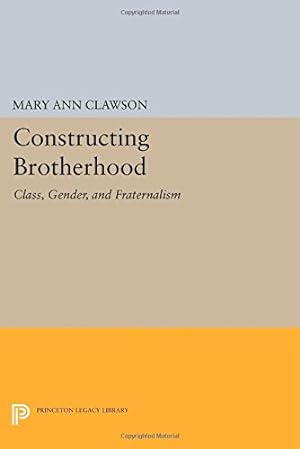 Imagen del vendedor de Constructing Brotherhood: Class, Gender, and Fraternalism (Princeton Legacy Library) by Clawson, Mary Ann [Paperback ] a la venta por booksXpress