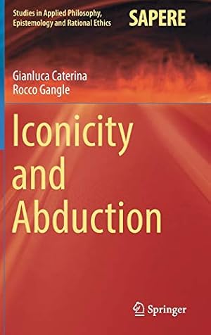 Seller image for Iconicity and Abduction (Studies in Applied Philosophy, Epistemology and Rational Ethics) by Caterina, Gianluca, Gangle, Rocco [Hardcover ] for sale by booksXpress