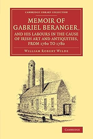 Imagen del vendedor de Memoir of Gabriel Beranger, and his Labours in the Cause of Irish Art and Antiquities, from 1760 to 1780 (Cambridge Library Collection - Art and Architecture) by Wilde, William Robert [Paperback ] a la venta por booksXpress