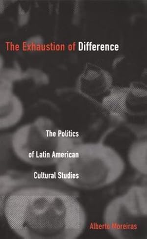 Imagen del vendedor de The Exhaustion of Difference: The Politics of Latin American Cultural Studies (Post-Contemporary Interventions) by Moreiras, Alberto [Paperback ] a la venta por booksXpress