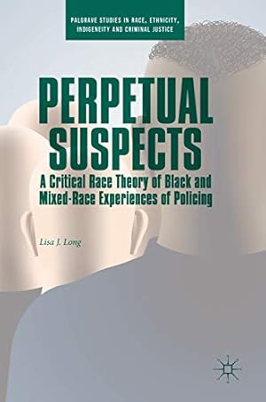 Seller image for Perpetual Suspects: A Critical Race Theory of Black and Mixed-Race Experiences of Policing (Palgrave Studies in Race, Ethnicity, Indigeneity and Criminal Justice) by Long, Lisa J. [Hardcover ] for sale by booksXpress