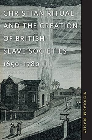 Image du vendeur pour Christian Ritual and the Creation of British Slave Societies, 16501780 (Race in the Atlantic World, 17001900 Ser.) by Beasley, Nicholas [Paperback ] mis en vente par booksXpress