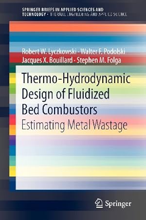 Seller image for Thermo-Hydrodynamic Design Of Fluidized Bed Combustors: Estimating Metal Wastage (Springerbriefs In Applied Sciences And Technology / Springerbriefs In Thermal Engineering And Applied Science) by Lyczkowski, Robert W. [Paperback ] for sale by booksXpress