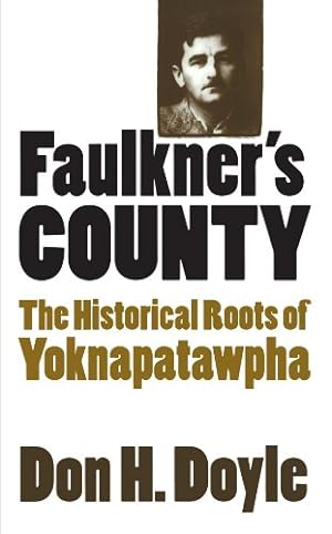 Seller image for Faulkner's County: The Historical Roots of Yoknapatawpha (Fred W. Morrison Series in Southern Studies) by Doyle, Don H. [Paperback ] for sale by booksXpress