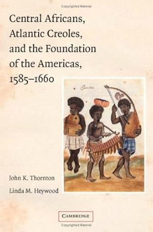 Image du vendeur pour Central Africans, Atlantic Creoles, and the Foundation of the Americas, 1585-1660 by Heywood, Linda M., Thornton, John K. [Hardcover ] mis en vente par booksXpress