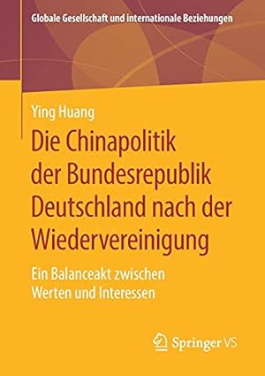 Bild des Verkufers fr Die Chinapolitik der Bundesrepublik Deutschland nach der Wiedervereinigung: Ein Balanceakt zwischen Werten und Interessen (Globale Gesellschaft und internationale Beziehungen) (German Edition) by Huang, Ying [Paperback ] zum Verkauf von booksXpress