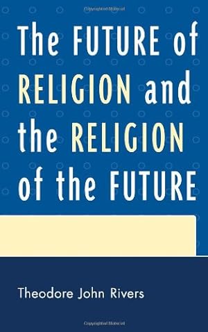 Immagine del venditore per The Future of Religion and the Religion of the Future by Rivers, Theodore John [Hardcover ] venduto da booksXpress