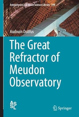 Bild des Verkufers fr The Great Refractor of Meudon Observatory (Astrophysics and Space Science Library) by Dollfus, Audouin [Hardcover ] zum Verkauf von booksXpress