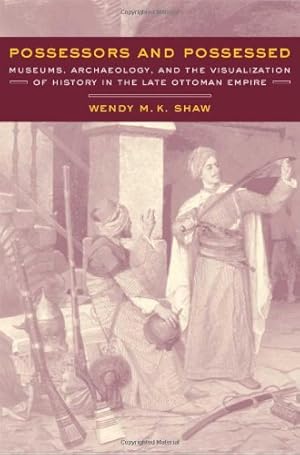 Seller image for Possessors and Possessed: Museums, Archaeology, and the Visualization of History in the Late Ottoman Empire (Ahmanson-Murphy Fine Arts Book) by Shaw, Wendy [Hardcover ] for sale by booksXpress