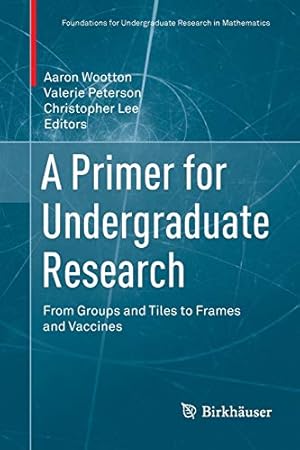 Seller image for A Primer for Undergraduate Research: From Groups and Tiles to Frames and Vaccines (Foundations for Undergraduate Research in Mathematics) [Paperback ] for sale by booksXpress