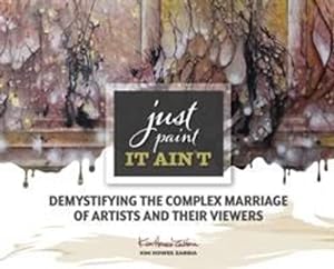 Seller image for Just Paint, It Ain't: Demystifying the Complex Marriage of Artists and Their Viewers by Zabbia, Kim Howes [Hardcover ] for sale by booksXpress