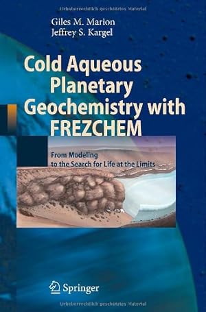 Bild des Verkufers fr Cold Aqueous Planetary Geochemistry with FREZCHEM: From Modeling to the Search for Life at the Limits (Advances in Astrobiology and Biogeophysics) by Marion, Giles M., Kargel, Jeffrey S. [Hardcover ] zum Verkauf von booksXpress