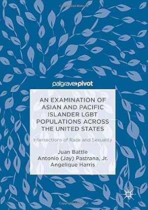 Bild des Verkufers fr An Examination of Asian and Pacific Islander LGBT Populations Across the United States: Intersections of Race and Sexuality by Battle, Juan, Pastrana Jr., Antonio (Jay), Harris, Angelique [Hardcover ] zum Verkauf von booksXpress