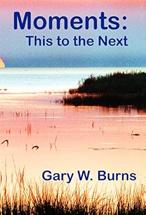 Imagen del vendedor de Moments: This to the Next - Poetry - Now and Eternity by Burns, Gary William [Hardcover ] a la venta por booksXpress