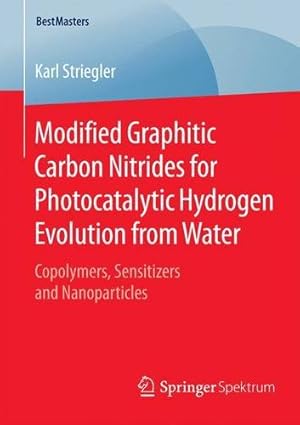 Immagine del venditore per Modified Graphitic Carbon Nitrides for Photocatalytic Hydrogen Evolution from Water: Copolymers, Sensitizers and Nanoparticles (BestMasters) by Striegler, Karl [Paperback ] venduto da booksXpress