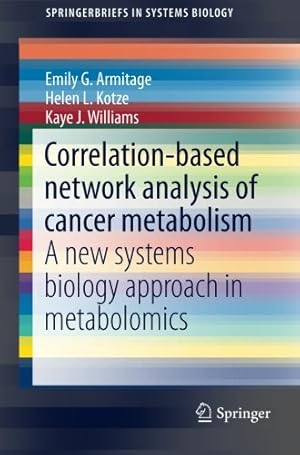 Seller image for Correlation-based network analysis of cancer metabolism: A new systems biology approach in metabolomics (SpringerBriefs in Systems Biology) by Williams, Kaye J., Kotze, Helen L., Armitage, Emily G. [Paperback ] for sale by booksXpress
