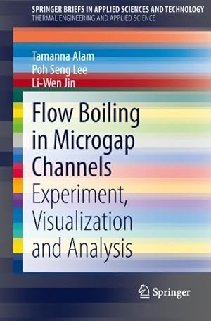 Seller image for Flow Boiling in Microgap Channels: Experiment, Visualization and Analysis (SpringerBriefs in Applied Sciences and Technology) by Alam, Tamanna, Lee, Poh Seng, Jin, Liwen [Paperback ] for sale by booksXpress