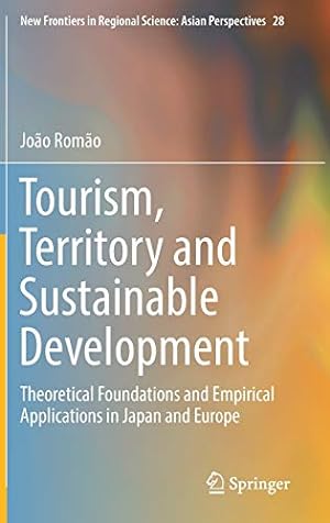 Image du vendeur pour Tourism, Territory and Sustainable Development: Theoretical Foundations and Empirical Applications in Japan and Europe (New Frontiers in Regional Science: Asian Perspectives) by Romão, João [Hardcover ] mis en vente par booksXpress
