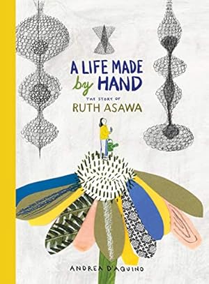 Seller image for A Life Made by Hand: The Story of Ruth Asawa by D'Aquino, Andrea [Hardcover ] for sale by booksXpress