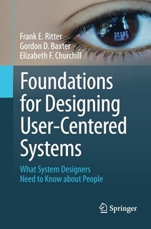 Imagen del vendedor de Foundations for Designing User-Centered Systems: What System Designers Need to Know about People by Ritter, Frank E., Baxter, Gordon D., Churchill, Elizabeth F. [Paperback ] a la venta por booksXpress