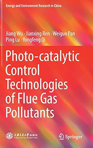 Imagen del vendedor de Photo-catalytic Control Technologies of Flue Gas Pollutants (Energy and Environment Research in China) by Wu, Jiang, Ren, Jianxing, Pan, Weiguo, Lu, Ping, Qi, Yongfeng [Hardcover ] a la venta por booksXpress