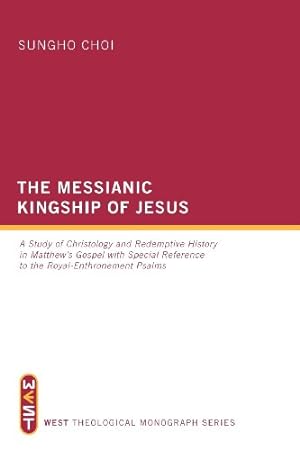 Seller image for The Messianic Kingship of Jesus: A Study of Christology and Redemptive History in Matthews Gospel with Special Reference to the Royal Enthronment Psalms (West Theological Monographs) [Soft Cover ] for sale by booksXpress
