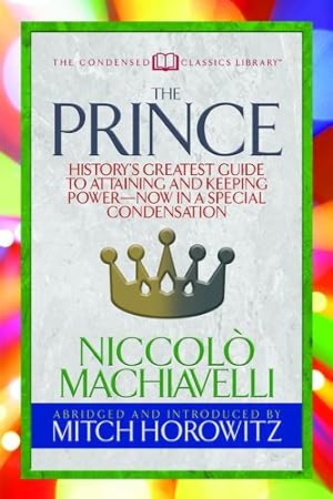 Seller image for The Prince (Condensed Classics): Historys Greatest Guide to Attaining and Keeping Power Now In a Special Condensation by Machiavelli, Niccolò, Horowitz, Mitch [Paperback ] for sale by booksXpress