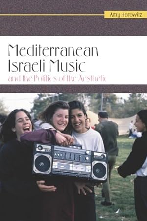 Seller image for Mediterranean Israeli Music and the Politics of the Aesthetic (Raphael Patai Series in Jewish Folklore and Anthropology) by Horowitz, Amy [Paperback ] for sale by booksXpress