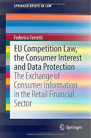 Bild des Verkufers fr EU Competition Law, the Consumer Interest and Data Protection: The Exchange of Consumer Information in the Retail Financial Sector (SpringerBriefs in Law) by Ferretti, Federico [Paperback ] zum Verkauf von booksXpress