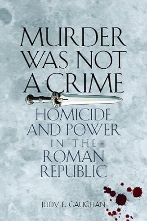 Immagine del venditore per Murder Was Not a Crime: Homicide and Power in the Roman Republic (Ashley and Peter Larkin Series in Greek and Roman Culture) by Gaughan, Judy E. [Paperback ] venduto da booksXpress