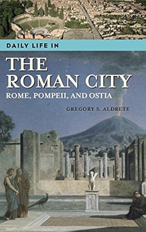 Immagine del venditore per Daily Life in the Roman City: Rome, Pompeii, and Ostia by Aldrete, Gregory S. [Hardcover ] venduto da booksXpress