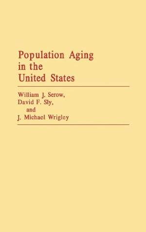 Seller image for Population Aging in the United States (Contributions to the Study of Religion,) by Serow, William J., Sly, David F., Wrigley, J. Michael [Hardcover ] for sale by booksXpress