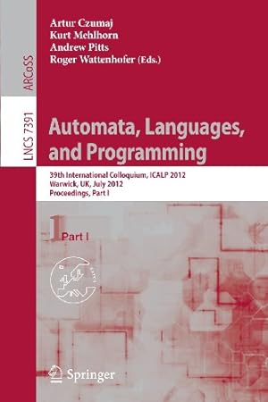 Seller image for Automata, Languages, and Programming: 39th International Colloquium, ICALP 2012, Warwick, UK, July 9-13, 2012, Proceedings, Part I (Lecture Notes in Computer Science) [Paperback ] for sale by booksXpress