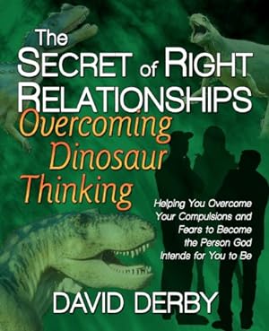 Seller image for The Secret of Right Relationships: Overcoming Dinosaur Thinking by Derby, David [Paperback ] for sale by booksXpress
