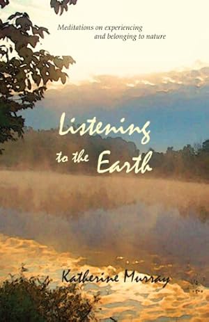 Seller image for Listening to the Earth: Meditations on Experiencing and Belonging to Nature by Katherine Murray [Paperback ] for sale by booksXpress