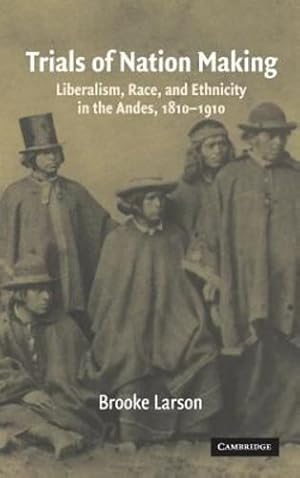 Imagen del vendedor de Trials of Nation Making: Liberalism, Race, and Ethnicity in the Andes, 1810-1910 by Larson, Brooke [Hardcover ] a la venta por booksXpress