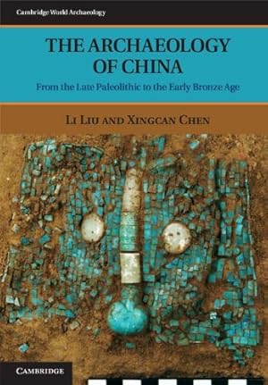 Immagine del venditore per The Archaeology of China: From the Late Paleolithic to the Early Bronze Age (Cambridge World Archaeology) by Liu, Li, Chen, Xingcan [Hardcover ] venduto da booksXpress