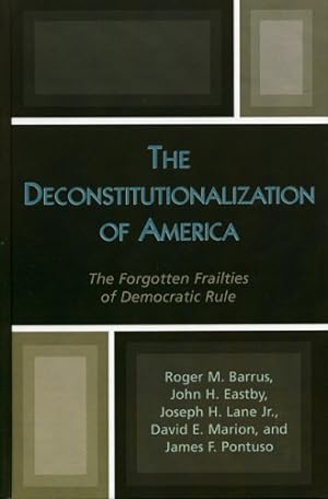 Seller image for The Deconstitutionalization of America: The Forgotten Frailties of Democratic Rule (Applications of Political Theory) by Barrus, Roger M., Eastby, John H., Lane Jr., Joseph H., Marion, David E., Pontuso, James F. [Hardcover ] for sale by booksXpress