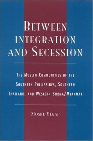 Seller image for Between Integration and Secession: The Muslim Communities of the Southern Philippines, Southern Thailand, and Western Burma/Myanmar by Yegar, Moshe [Hardcover ] for sale by booksXpress