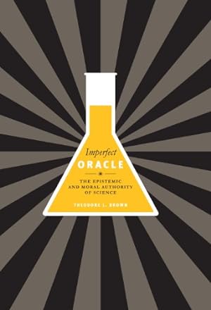 Seller image for Imperfect Oracle: The Epistemic and Moral Authority of Science by Brown, Theodore L. [Paperback ] for sale by booksXpress