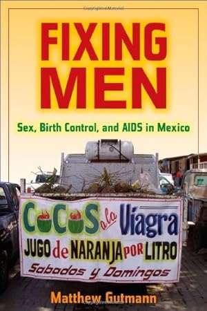 Seller image for Fixing Men: Sex, Birth Control, and AIDS in Mexico by Gutmann, Matthew C. [Paperback ] for sale by booksXpress